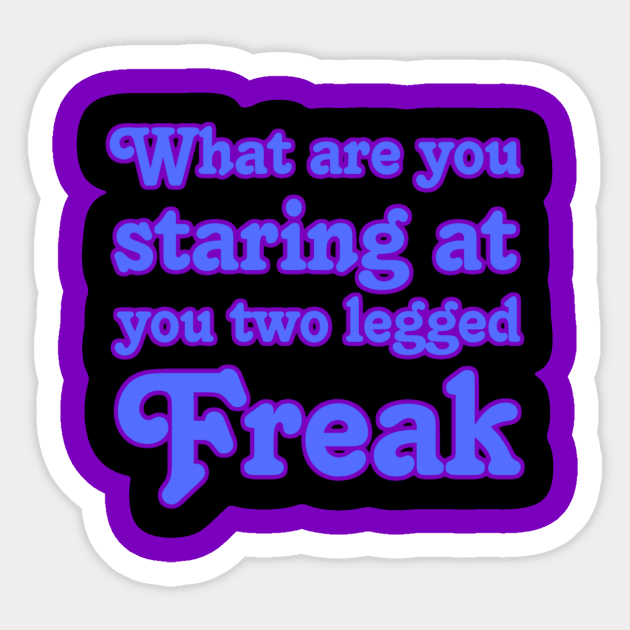 What are you Staring at you Two Legged Freak Sticker by AlondraHanley